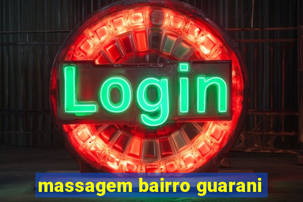 massagem bairro guarani